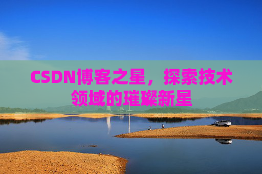 CSDN博客之星，探索技术领域的璀璨新星